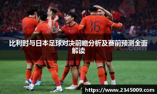 比利时与日本足球对决前瞻分析及赛前预测全面解读