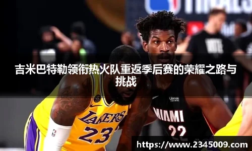 吉米巴特勒领衔热火队重返季后赛的荣耀之路与挑战