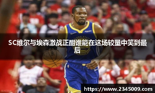 SC维尔与埃森激战正酣谁能在这场较量中笑到最后